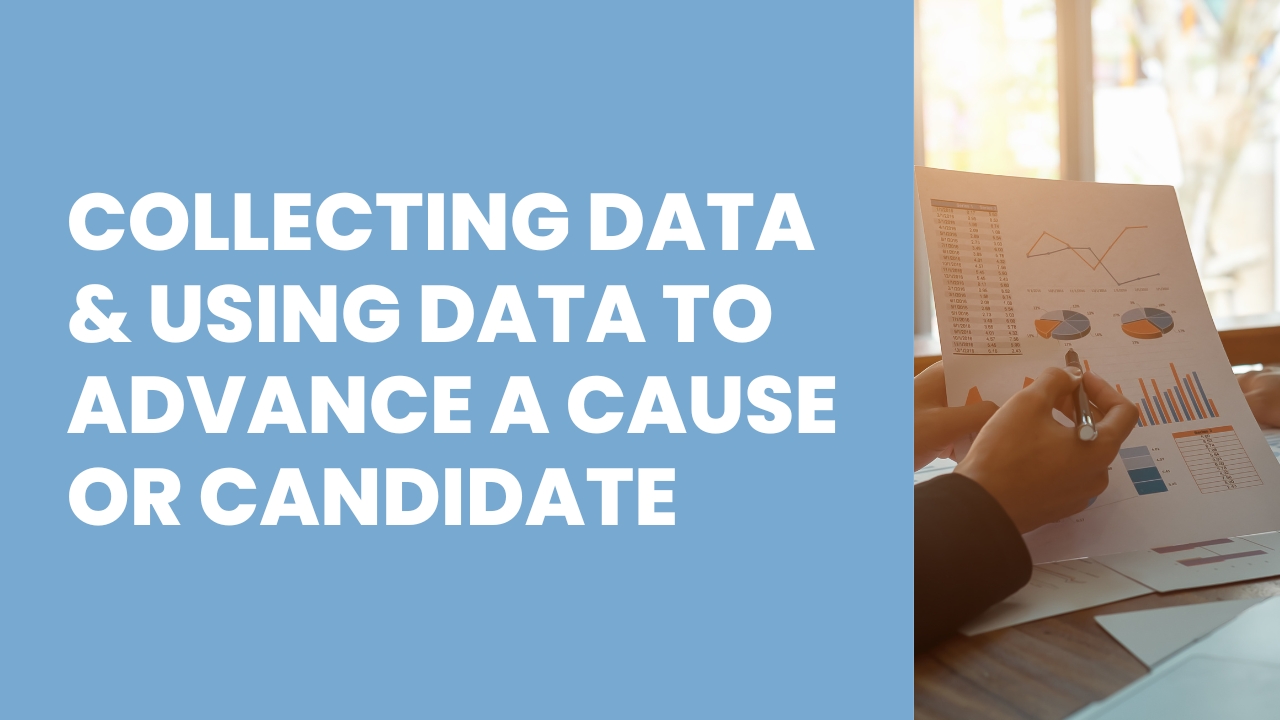 Collecting Data and Using Data to Advance a Cause or Candidate